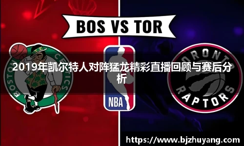 2019年凯尔特人对阵猛龙精彩直播回顾与赛后分析